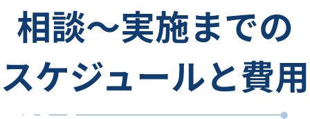 相談〜実施までのスケジュールと費用